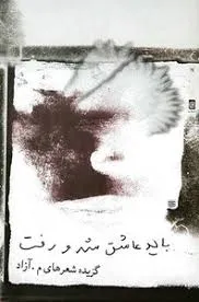 جلد کتاب باید عاشق شد و رفت گزیدۀ شعرهای م. آزاد